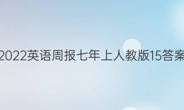 2022英语周报七年上人教版15答案