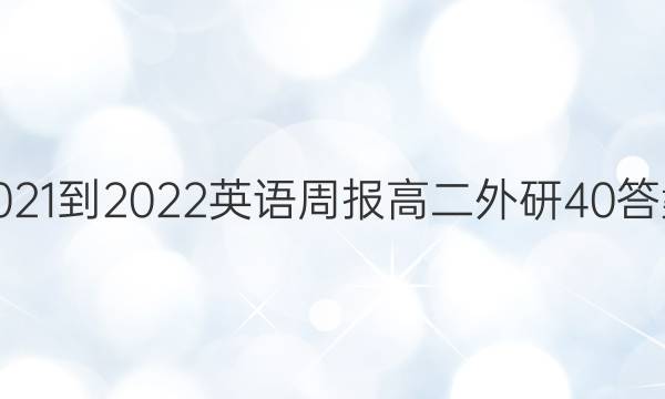 2021-2022 英语周报 高二 外研 40答案