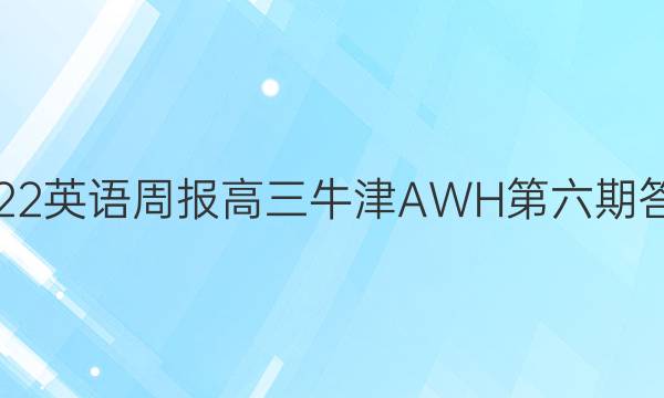 2022英语周报高三牛津AWH第六期答案