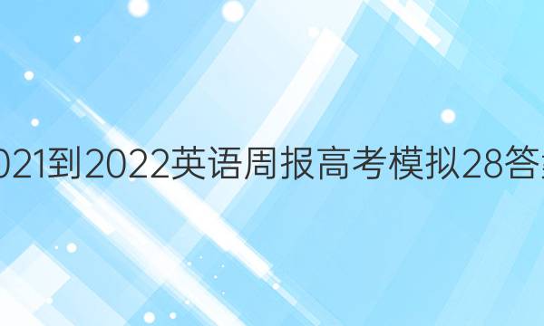2021-2022 英语周报 高考 模拟 28答案