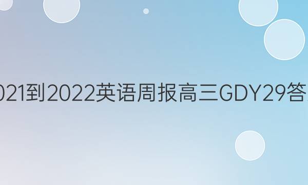2021-2022 英语周报 高三 GDY 29答案