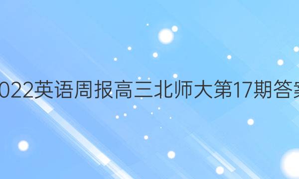 2022英语周报高三北师大第17期答案