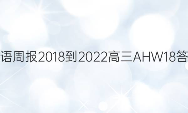 英语周报 2018-2022 高三 AHW 18答案