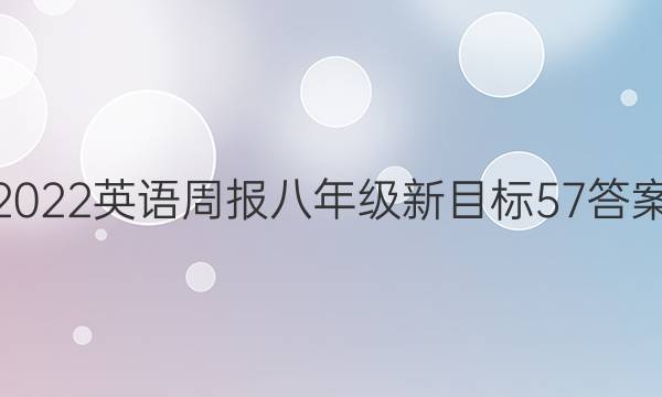 2022 英语周报 八年级 新目标 57答案