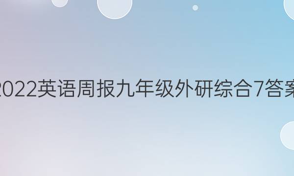 2022 英语周报 九年级 外研综合 7答案