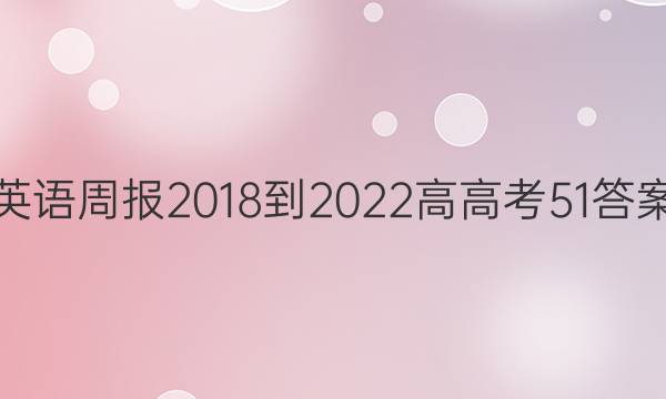 英语周报 2018-2022高  高考 51答案