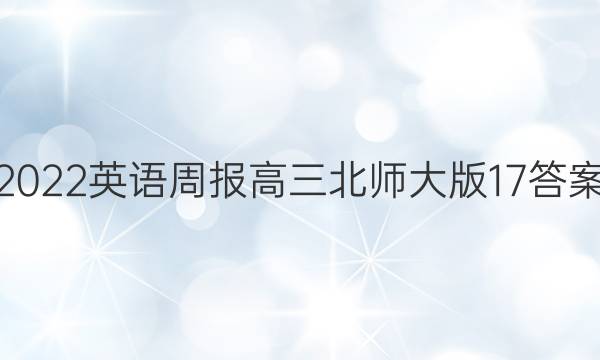 2022英语周报高三北师大版17答案