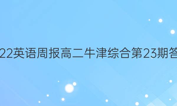 2022英语周报高二牛津综合第23期答案