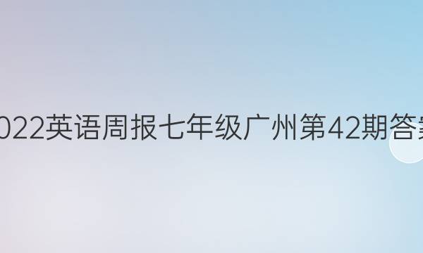 2022英语周报七年级广州第42期答案