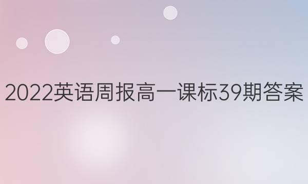 2022英语周报高一课标39期答案