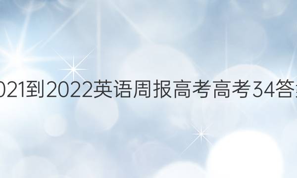 2021-2022 英语周报 高考 高考 34答案