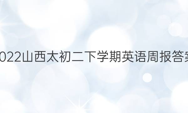 2022山西太初二下学期英语周报答案