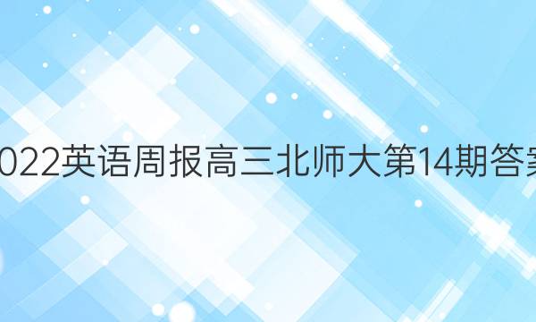 2022英语周报高三北师大第14期答案