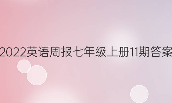 2022英语周报七年级上册11期答案