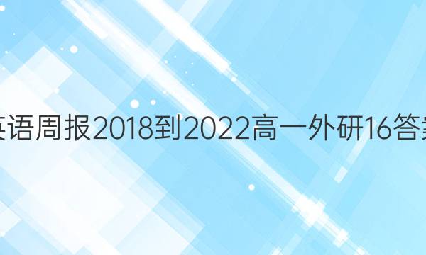 英语周报 2018-2022 高一 外研 16答案
