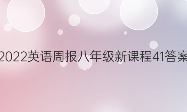 2022 英语周报 八年级 新课程 41答案图片
