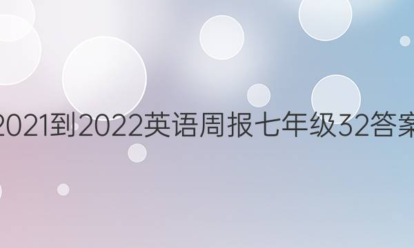 2021-2022 英语周报 七年级  32答案
