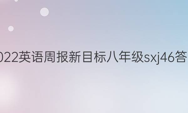 2022英语周报新目标八年级sxj46答案