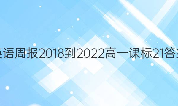 英语周报 2018-2022 高一 课标 21答案