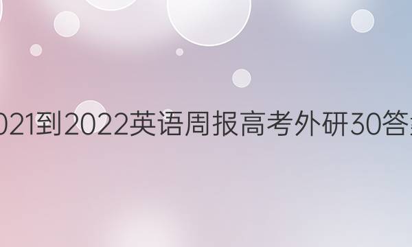 2021-2022 英语周报 高考 外研 30答案