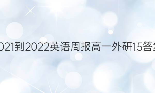 2021-2022 英语周报 高一 外研 15答案