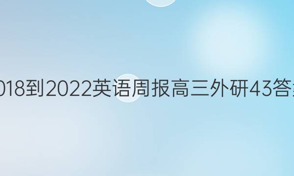 2018-2022 英语周报 高三 外研 43答案