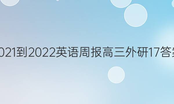 2021-2022 英语周报 高三 外研 17答案