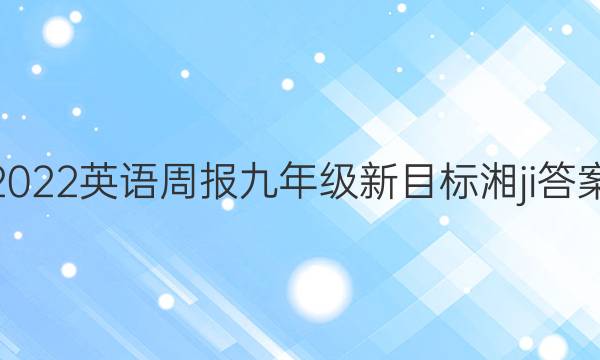 2022英语周报九年级新目标湘ji答案