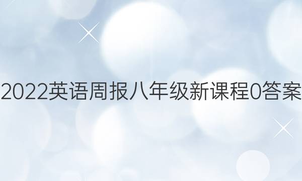 2022 英语周报 八年级 新课程 0答案