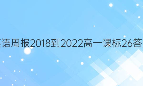 英语周报 2018-2022 高一 课标 26答案