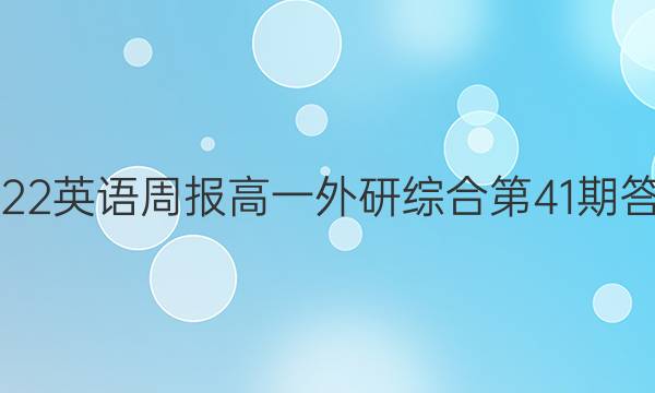 2022英语周报高一外研综合第41期答案