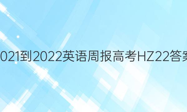 2021-2022 英语周报 高考 HZ 22答案