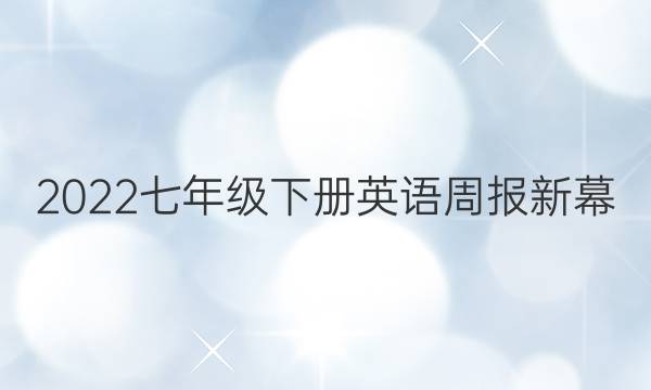 2022七年级下册英语周报新幕。答案
