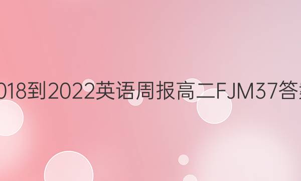 2018-2022 英语周报 高二 FJM 37答案