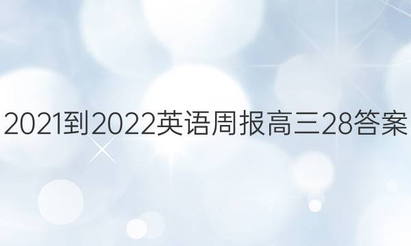 2021-2022 英语周报 高三 28答案图片