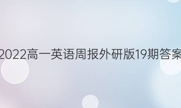 2022高一英语周报外研版19期答案