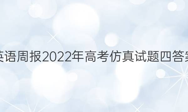英语周报2022年高考仿真试题四答案