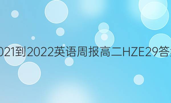 2021-2022 英语周报 高二 HZE 29答案