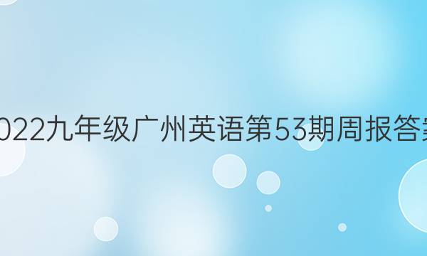 2022九年级广州英语第53期周报答案
