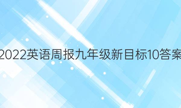 2022 英语周报 九年级 新目标 10答案