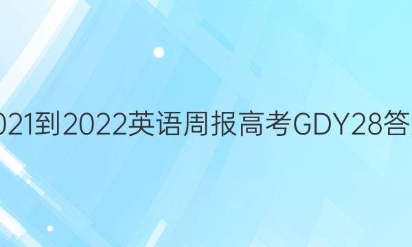 2021-2022 英语周报 高考 GDY 28答案