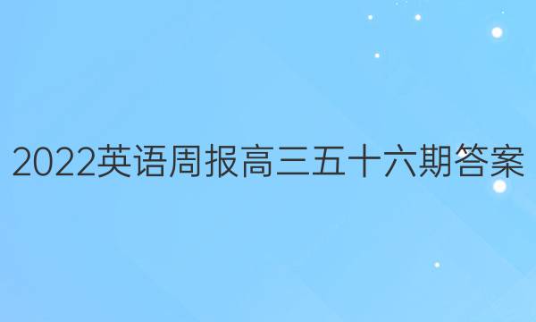 2022英语周报高三五十六期答案