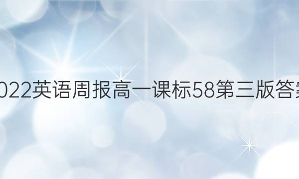 2022英语周报高一课标58第三版答案