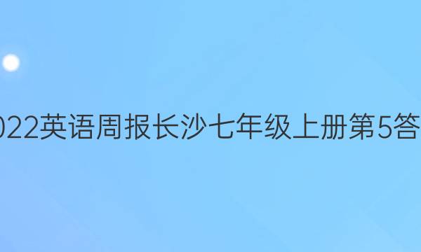 2022英语周报长沙七年级上册 第5答案