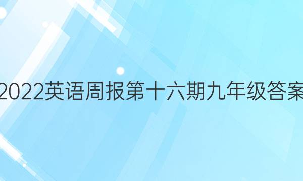 2022英语周报第十六期九年级答案