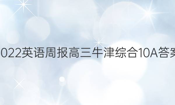 2022英语周报 高三牛津综合10A答案
