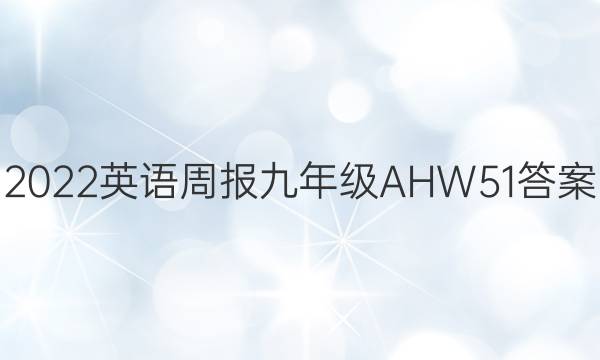 2022 英语周报 九年级 AHW 51答案