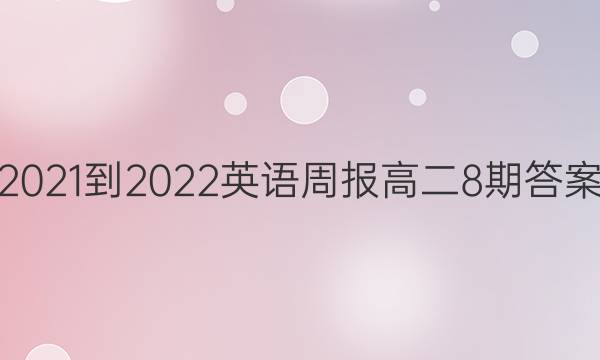 2021-2022英语周报高二8期答案