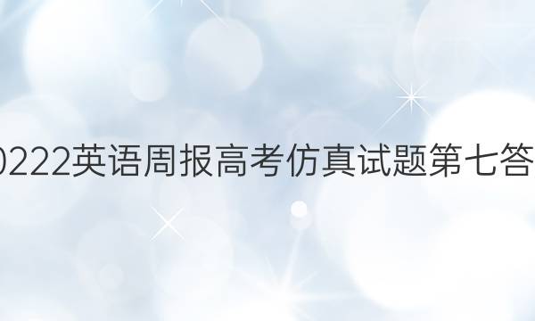 20222英语周报高考仿真试题第七答案
