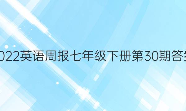 2022英语周报七年级下册第30期答案